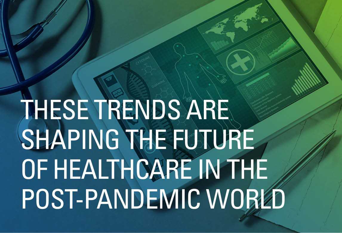 These Trends Are Shaping the Future of Healthcare in the Post-Pandemic World